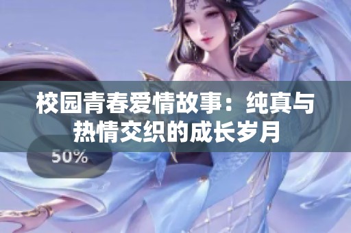 校园青春爱情故事：纯真与热情交织的成长岁月