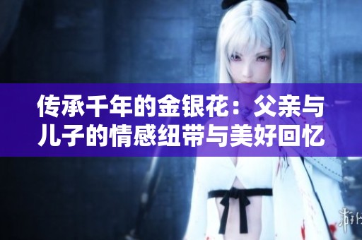 传承千年的金银花：父亲与儿子的情感纽带与美好回忆