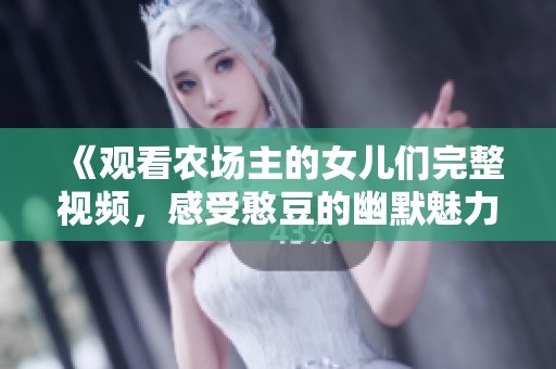 《观看农场主的女儿们完整视频，感受憨豆的幽默魅力》