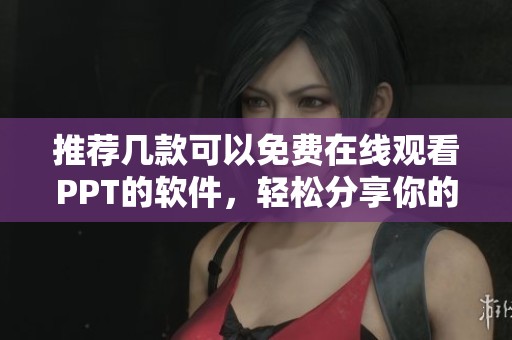推荐几款可以免费在线观看PPT的软件，轻松分享你的创意