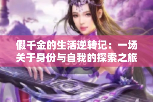 假千金的生活逆转记：一场关于身份与自我的探索之旅