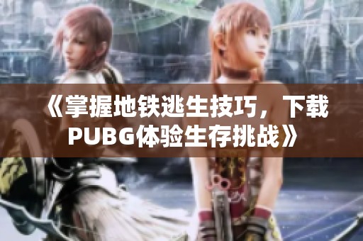 《掌握地铁逃生技巧，下载PUBG体验生存挑战》