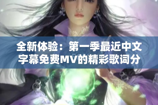 全新体验：第一季最近中文字幕免费MV的精彩歌词分享