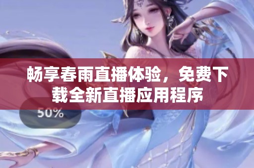 畅享春雨直播体验，免费下载全新直播应用程序