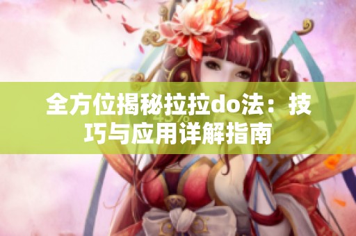 全方位揭秘拉拉do法：技巧与应用详解指南