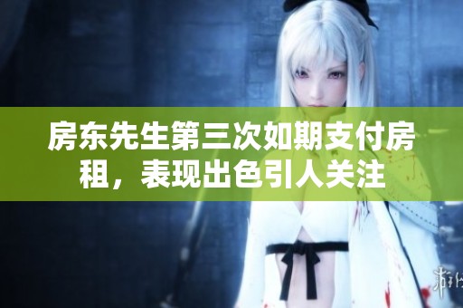 房东先生第三次如期支付房租，表现出色引人关注