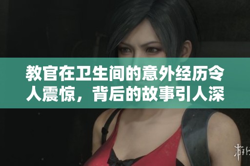 教官在卫生间的意外经历令人震惊，背后的故事引人深思