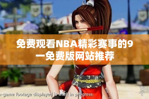 免费观看NBA精彩赛事的9一免费版网站推荐