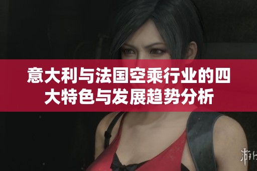 意大利与法国空乘行业的四大特色与发展趋势分析