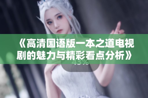 《高清国语版一本之道电视剧的魅力与精彩看点分析》