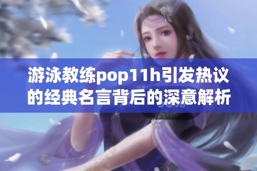 游泳教练pop11h引发热议的经典名言背后的深意解析