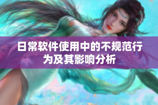 日常软件使用中的不规范行为及其影响分析