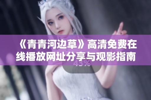 《青青河边草》高清免费在线播放网址分享与观影指南