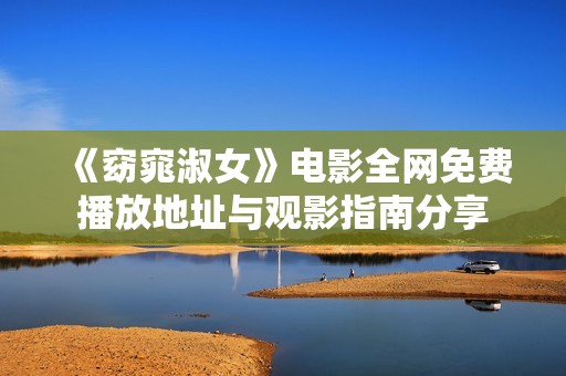 《窈窕淑女》电影全网免费播放地址与观影指南分享