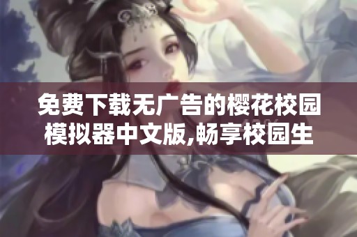 免费下载无广告的樱花校园模拟器中文版,畅享校园生活乐趣