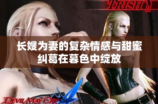长嫂为妻的复杂情感与甜蜜纠葛在暮色中绽放