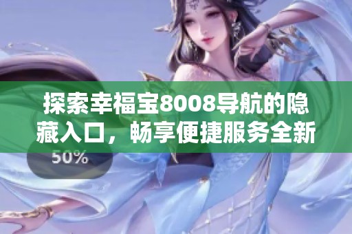 探索幸福宝8008导航的隐藏入口，畅享便捷服务全新体验