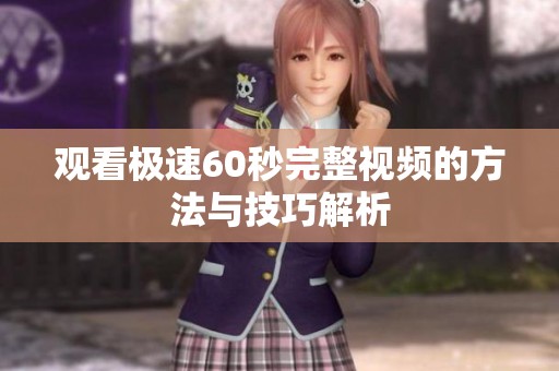 观看极速60秒完整视频的方法与技巧解析