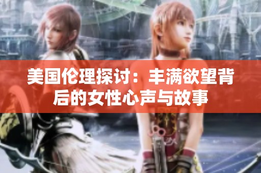 美国伦理探讨：丰满欲望背后的女性心声与故事