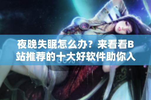夜晚失眠怎么办？来看看B站推荐的十大好软件助你入眠