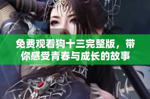 免费观看狗十三完整版，带你感受青春与成长的故事