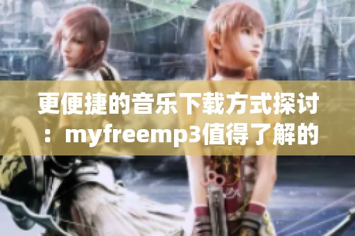 更便捷的音乐下载方式探讨：myfreemp3值得了解的选择