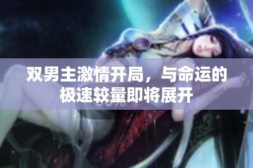 双男主激情开局，与命运的极速较量即将展开