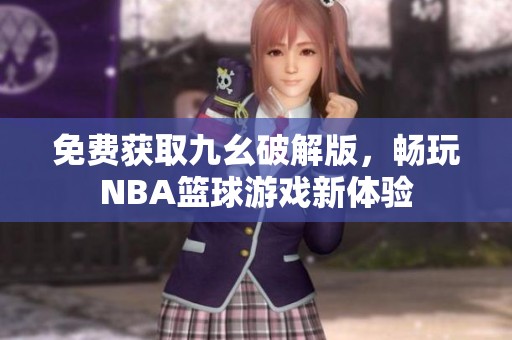免费获取九幺破解版，畅玩NBA篮球游戏新体验