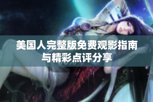 美国人完整版免费观影指南与精彩点评分享