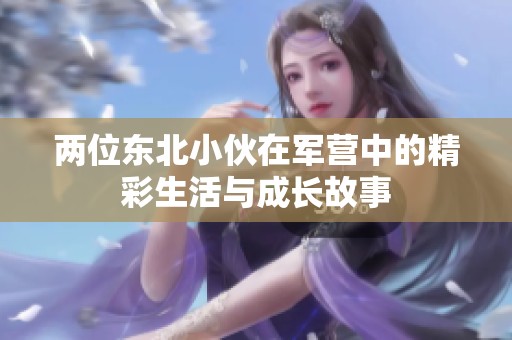 两位东北小伙在军营中的精彩生活与成长故事