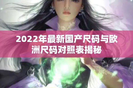 2022年最新国产尺码与欧洲尺码对照表揭秘