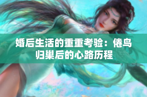 婚后生活的重重考验：倦鸟归巢后的心路历程