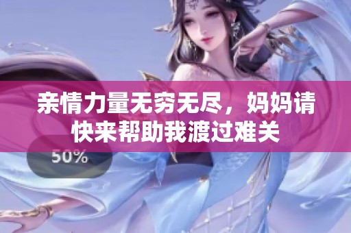 亲情力量无穷无尽，妈妈请快来帮助我渡过难关
