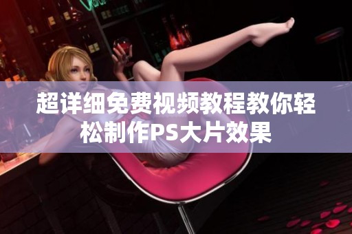 超详细免费视频教程教你轻松制作PS大片效果