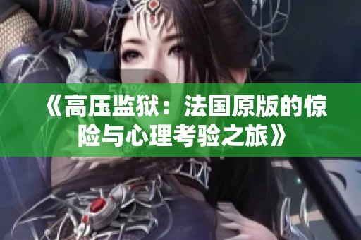 《高压监狱：法国原版的惊险与心理考验之旅》