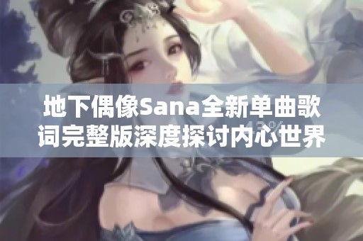 地下偶像Sana全新单曲歌词完整版深度探讨内心世界