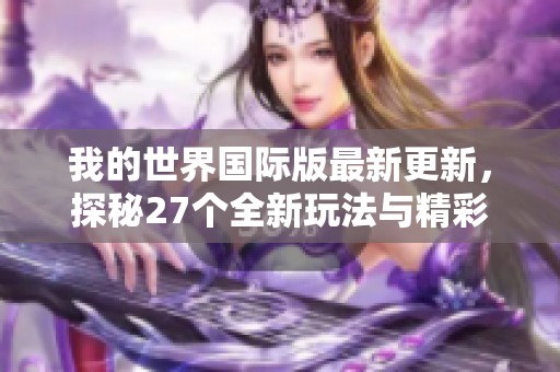 我的世界国际版最新更新，探秘27个全新玩法与精彩内容
