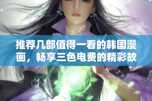 推荐几部值得一看的韩国漫画，畅享三色电费的精彩故事