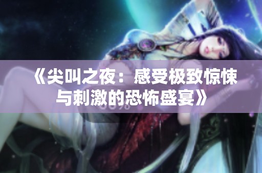 《尖叫之夜：感受极致惊悚与刺激的恐怖盛宴》