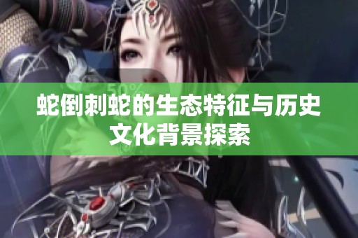 蛇倒刺蛇的生态特征与历史文化背景探索