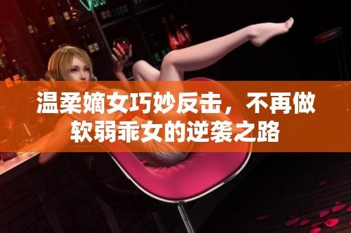 温柔嫡女巧妙反击，不再做软弱乖女的逆袭之路