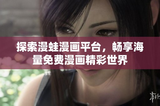 探索漫蛙漫画平台，畅享海量免费漫画精彩世界