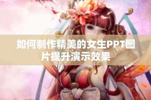 如何制作精美的女生PPT图片提升演示效果