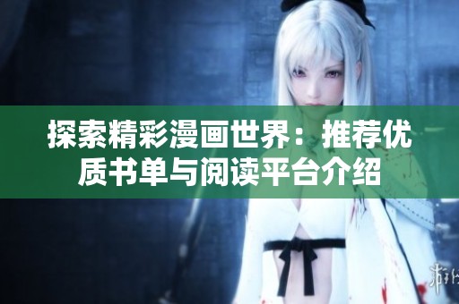 探索精彩漫画世界：推荐优质书单与阅读平台介绍