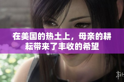 在美国的热土上，母亲的耕耘带来了丰收的希望