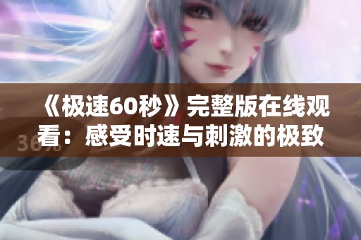《极速60秒》完整版在线观看：感受时速与刺激的极致体验