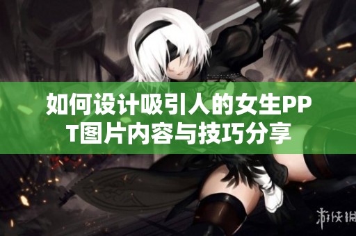 如何设计吸引人的女生PPT图片内容与技巧分享
