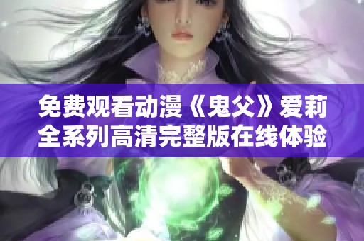 免费观看动漫《鬼父》爱莉全系列高清完整版在线体验