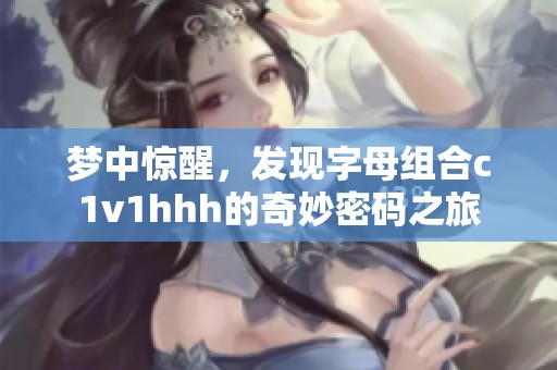 梦中惊醒，发现字母组合c1v1hhh的奇妙密码之旅