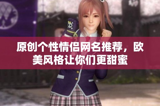 原创个性情侣网名推荐，欧美风格让你们更甜蜜
